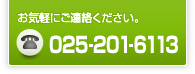 お気軽にご連絡ください。電話025-201-6113