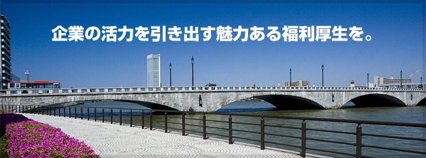 企業の活力を引き出す魅力ある福利厚生を。